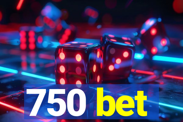 750 bet